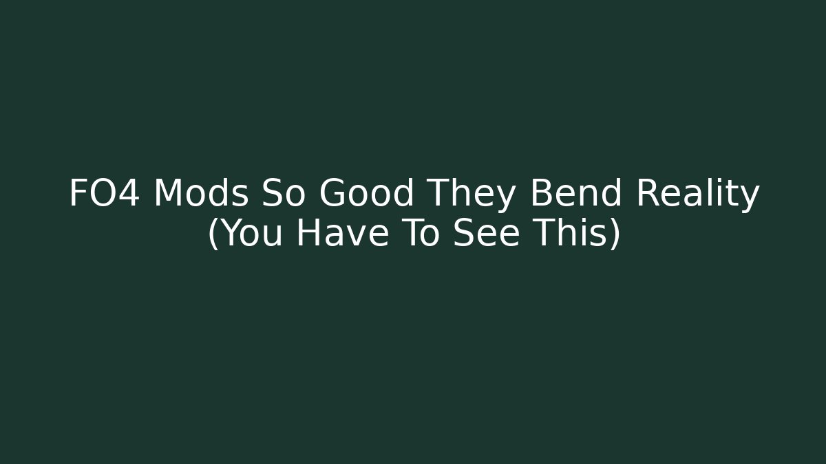 FO4 Mods So Good They Bend Reality (You Have To See This)