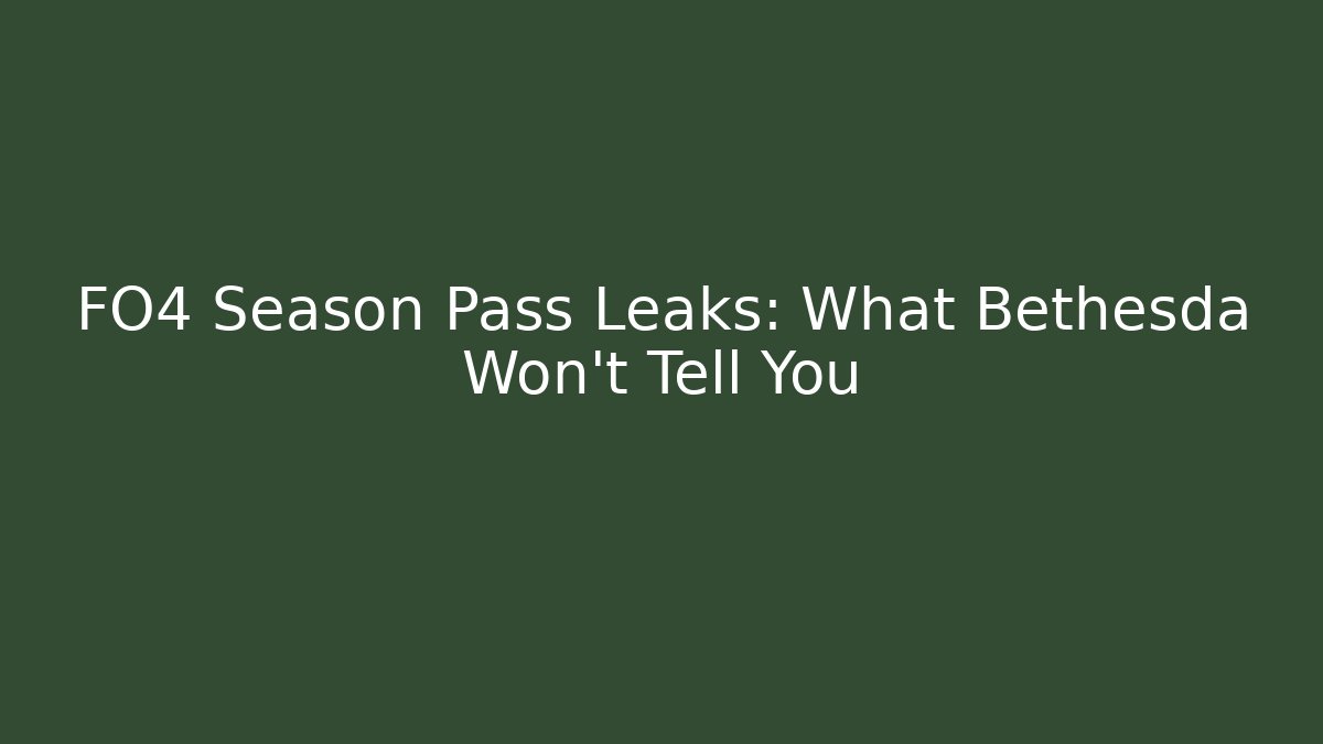 FO4 Season Pass Leaks: What Bethesda Won't Tell You