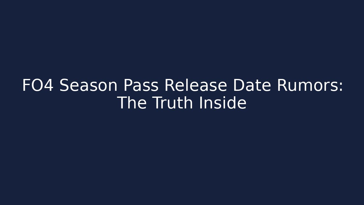 FO4 Season Pass Release Date Rumors: The Truth Inside