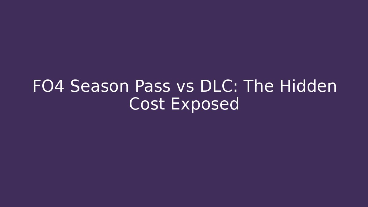 FO4 Season Pass vs DLC: The Hidden Cost Exposed