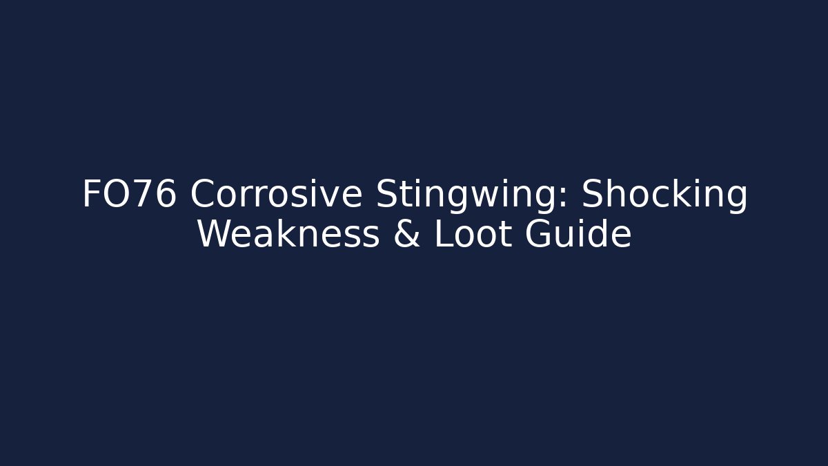 FO76 Corrosive Stingwing: Shocking Weakness & Loot Guide