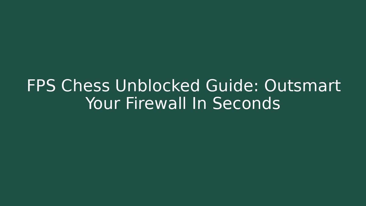 FPS Chess Unblocked Guide: Outsmart Your Firewall In Seconds