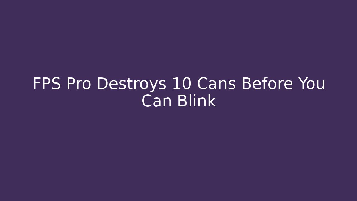 FPS Pro Destroys 10 Cans Before You Can Blink