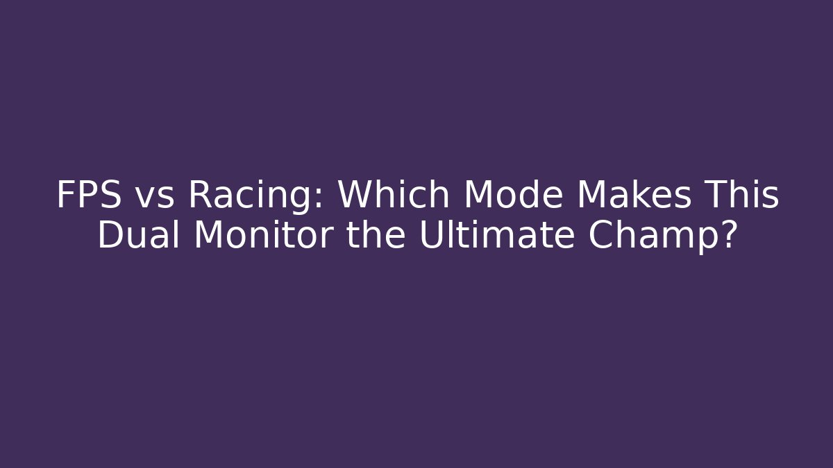 FPS vs Racing: Which Mode Makes This Dual Monitor the Ultimate Champ? - Vintage E-Juice