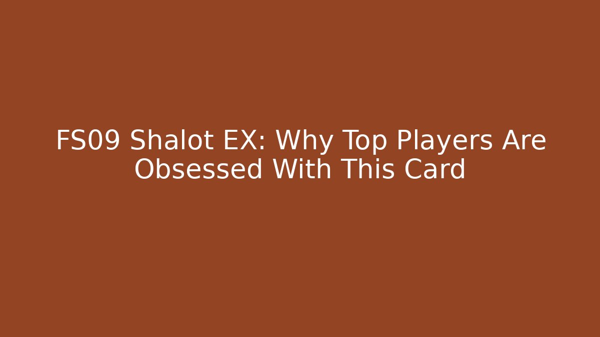 FS09 Shalot EX: Why Top Players Are Obsessed With This Card