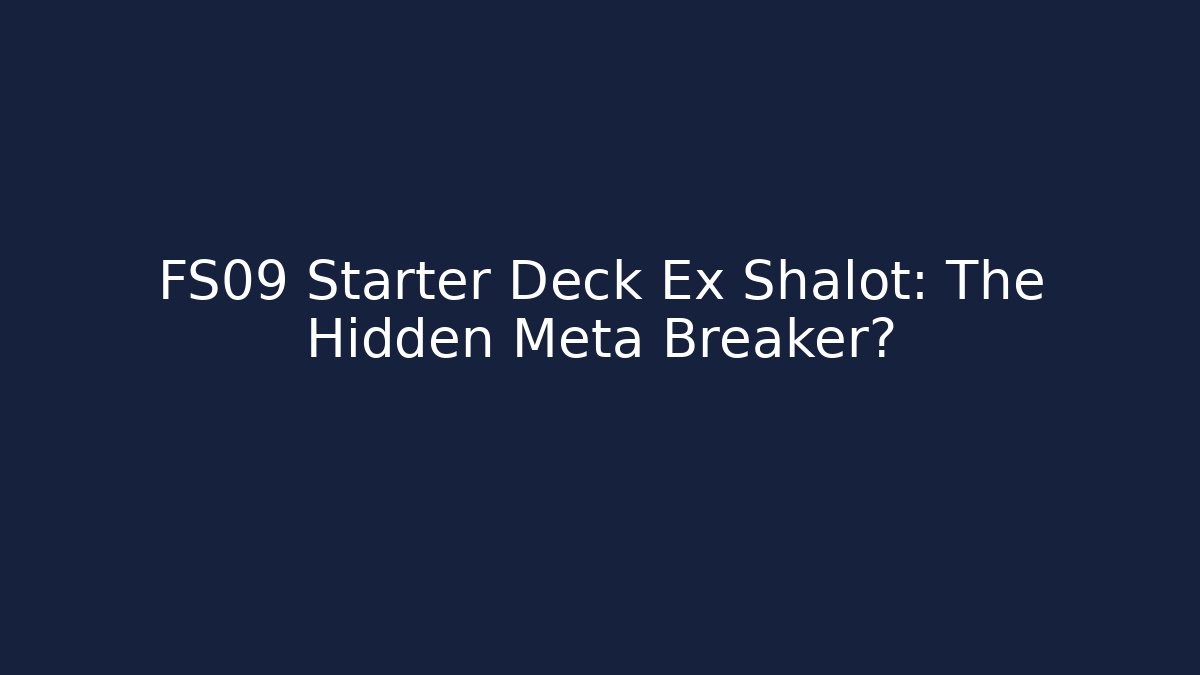 FS09 Starter Deck Ex Shalot: The Hidden Meta Breaker?