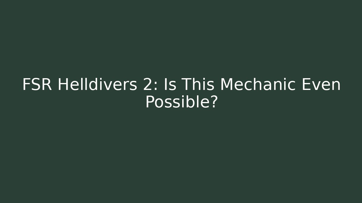 FSR Helldivers 2: Is This Mechanic Even Possible?