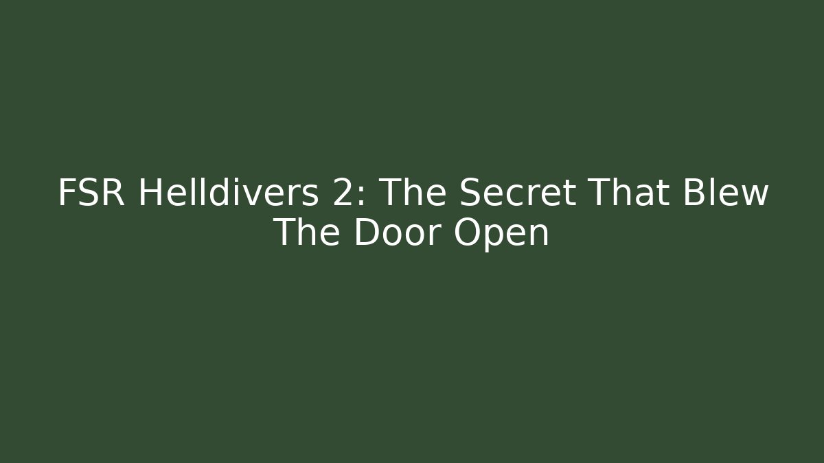 FSR Helldivers 2: The Secret That Blew The Door Open