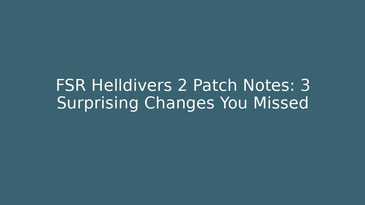 FSR Helldivers 2 Patch Notes: 3 Surprising Changes You Missed