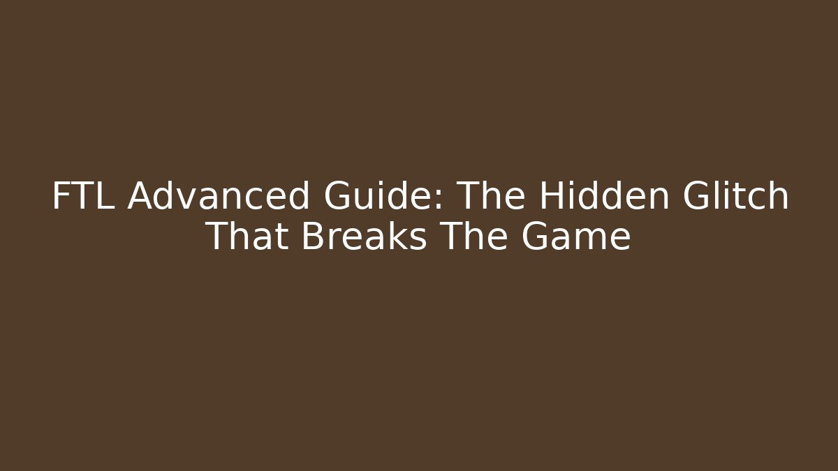 FTL Advanced Guide: The Hidden Glitch That Breaks The Game
