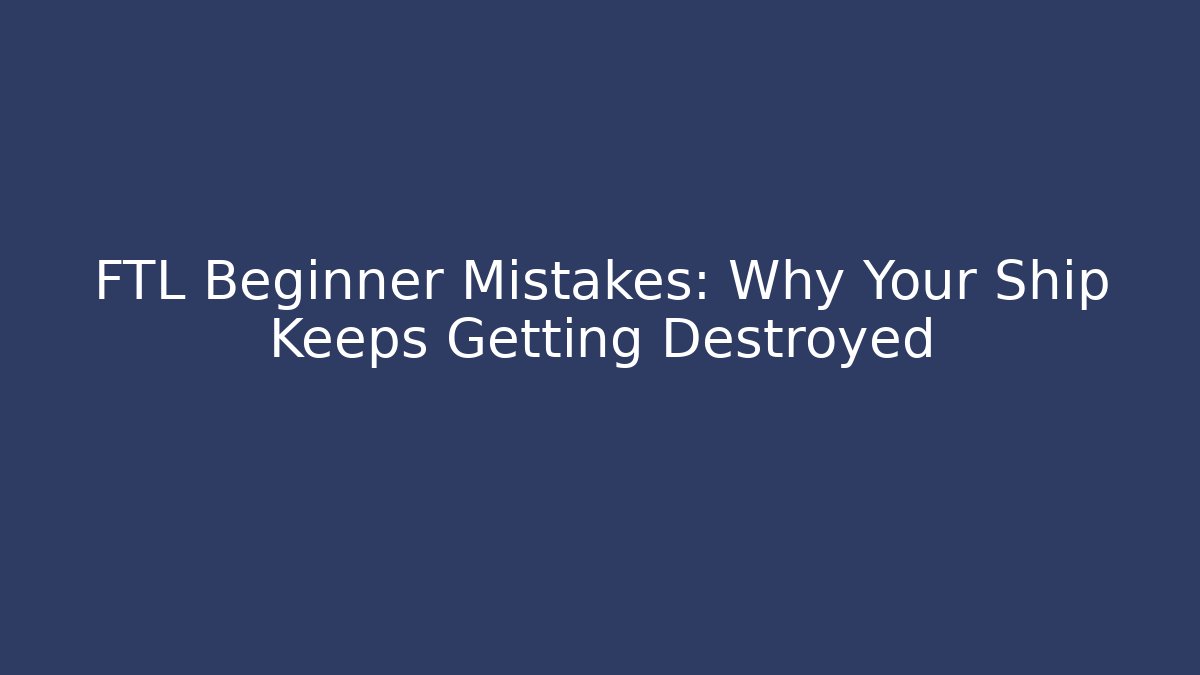 FTL Beginner Mistakes: Why Your Ship Keeps Getting Destroyed