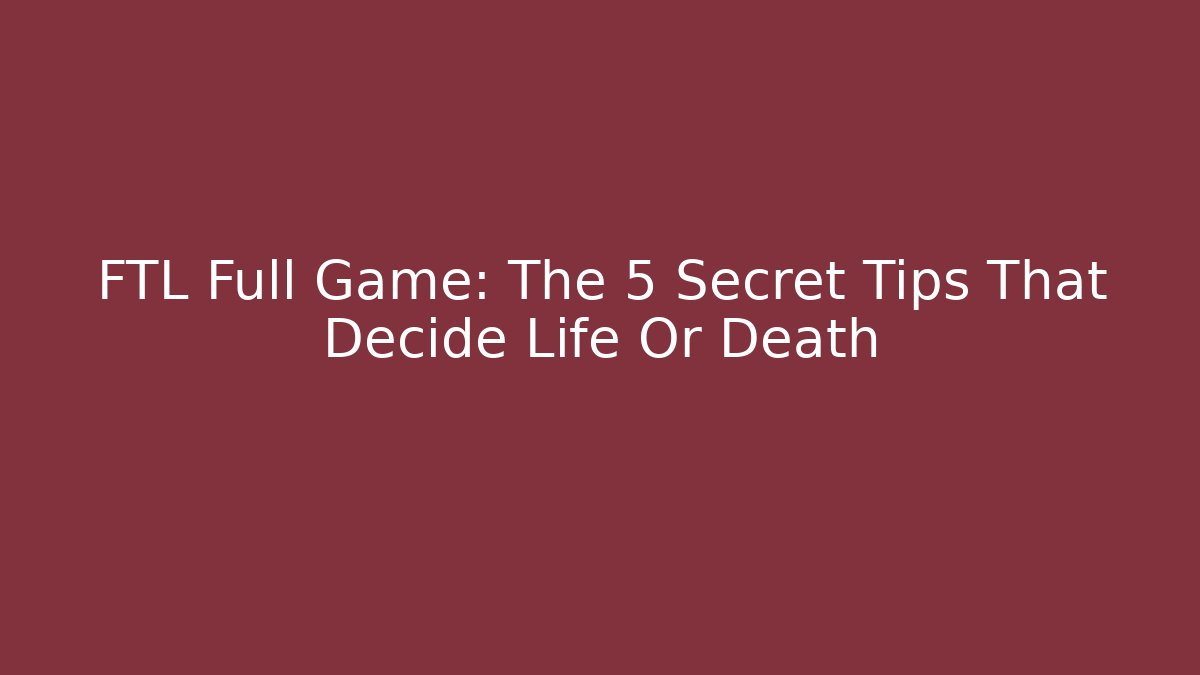 FTL Full Game: The 5 Secret Tips That Decide Life Or Death