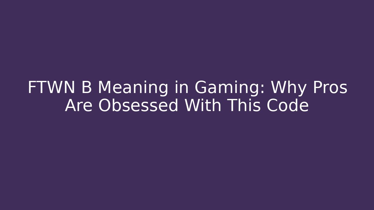FTWN B Meaning in Gaming: Why Pros Are Obsessed With This Code