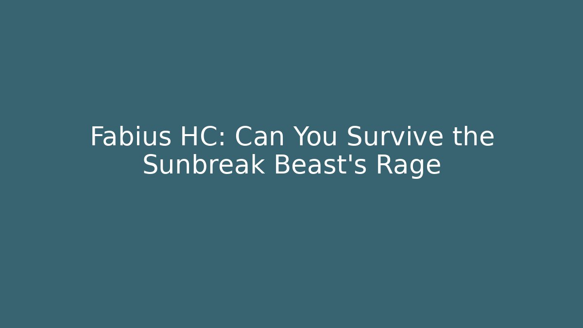 Fabius HC: Can You Survive the Sunbreak Beast's Rage