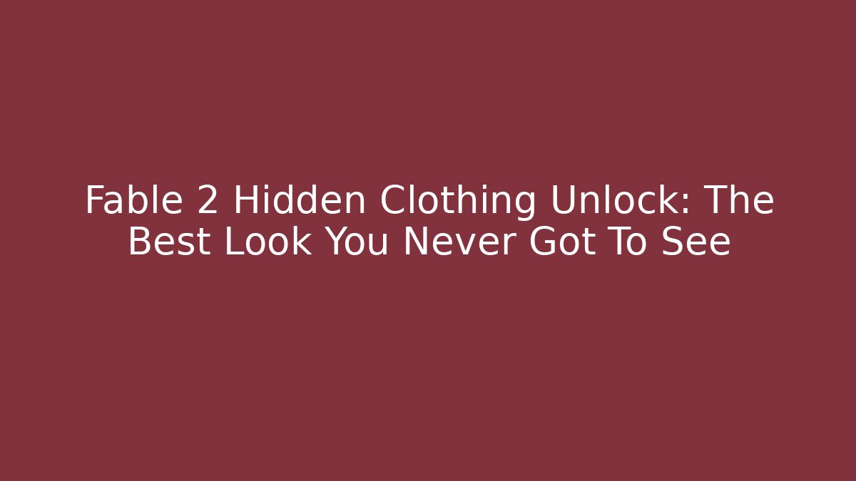 Fable 2 Hidden Clothing Unlock: The Best Look You Never Got To See