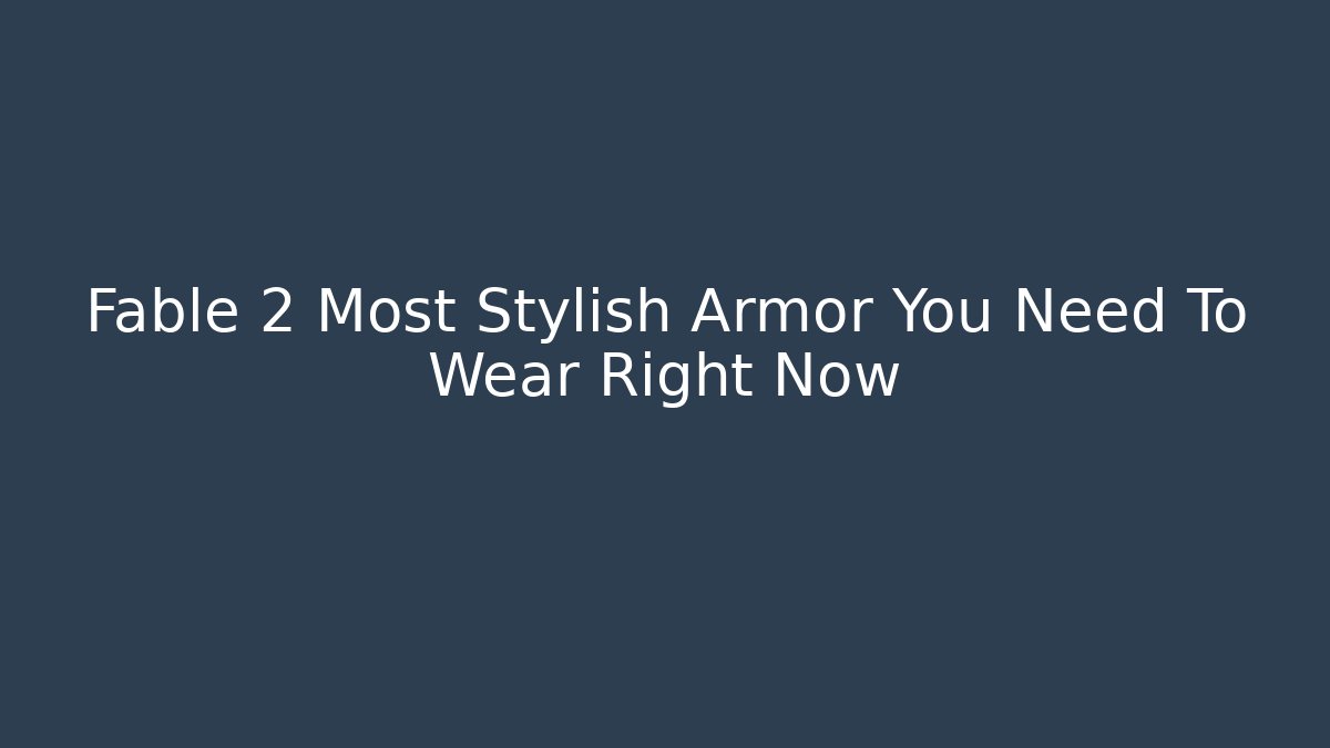 Fable 2 Most Stylish Armor You Need To Wear Right Now