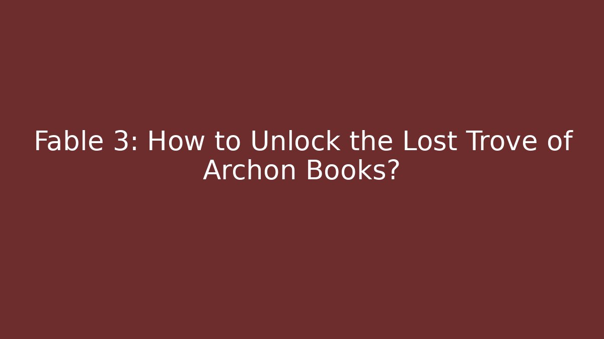 Fable 3: How to Unlock the Lost Trove of Archon Books? - Vintage E-Juice