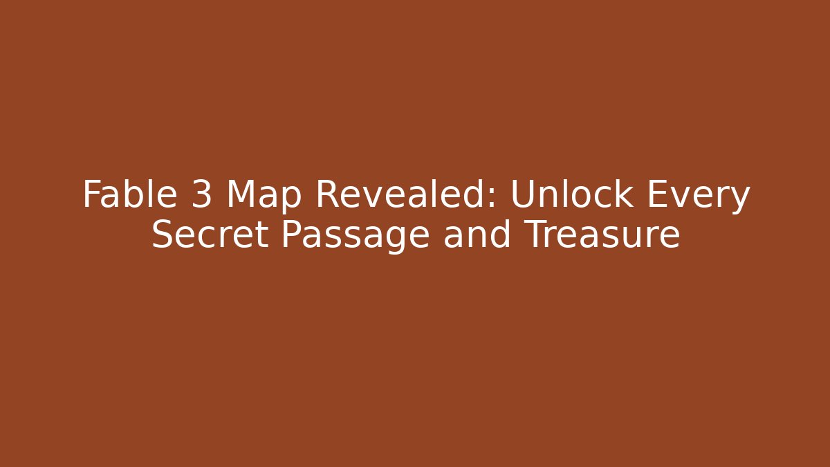 Fable 3 Map Revealed: Unlock Every Secret Passage and Treasure