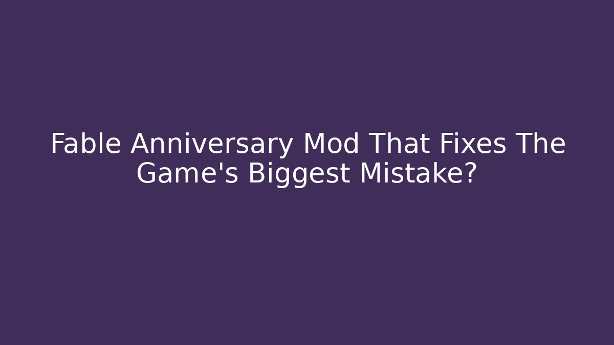 Fable Anniversary Mod That Fixes The Game’s Biggest Mistake?