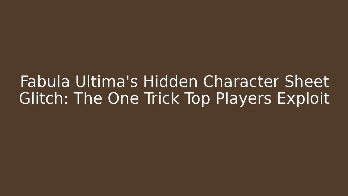 Fabula Ultima's Hidden Character Sheet Glitch: The One Trick Top Players Exploit