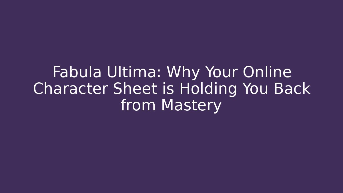 Fabula Ultima: Why Your Online Character Sheet is Holding You Back from Mastery