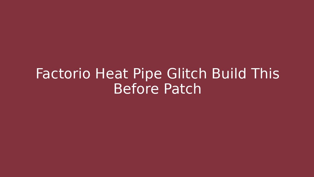 Factorio Heat Pipe Glitch Build This Before Patch