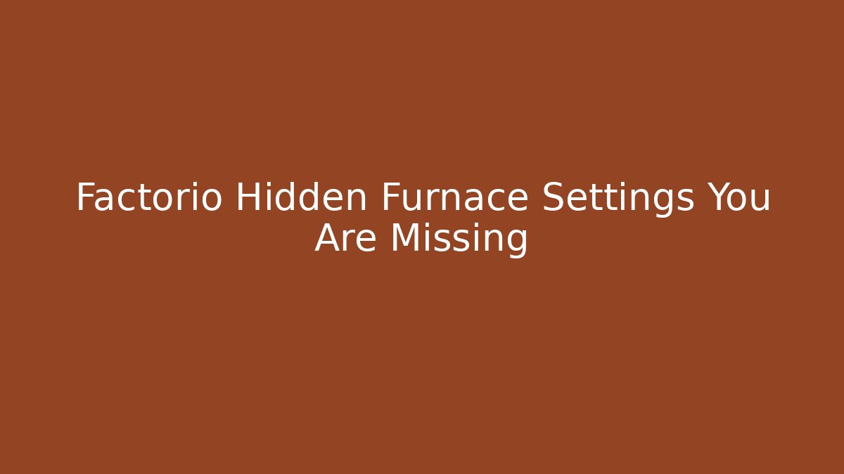 Factorio Hidden Furnace Settings You Are Missing