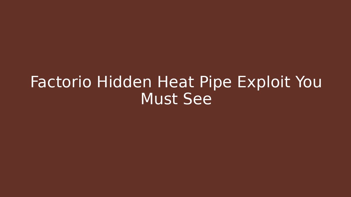 Factorio Hidden Heat Pipe Exploit You Must See