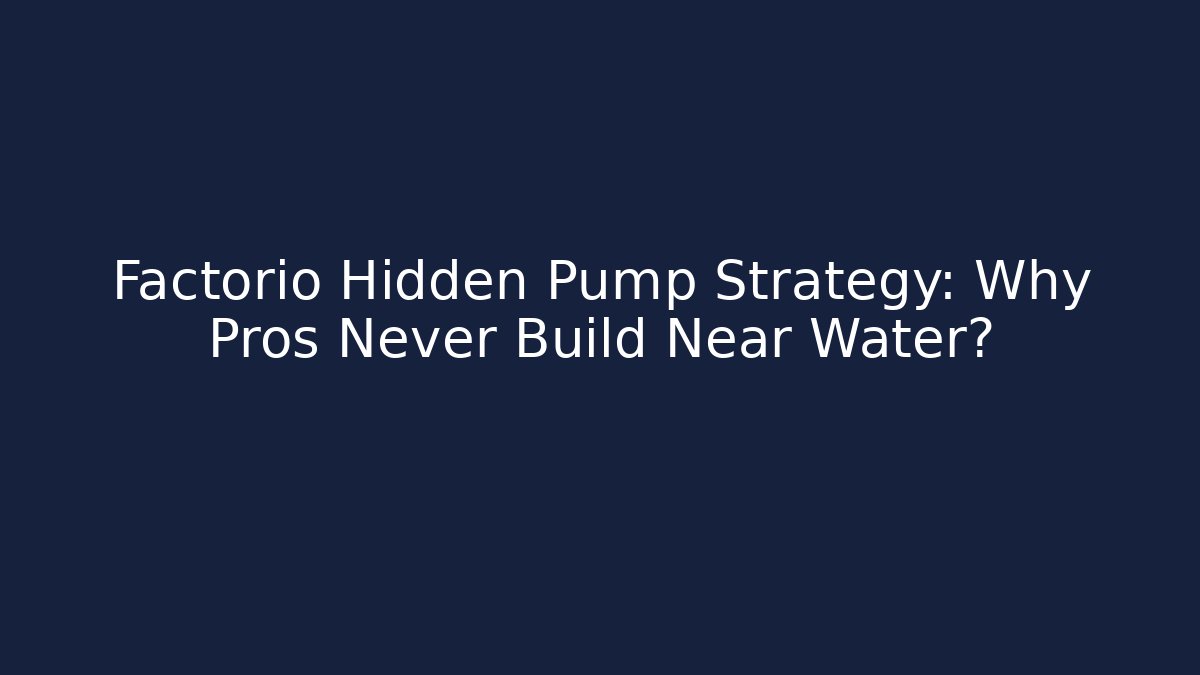 Factorio Hidden Pump Strategy: Why Pros Never Build Near Water?
