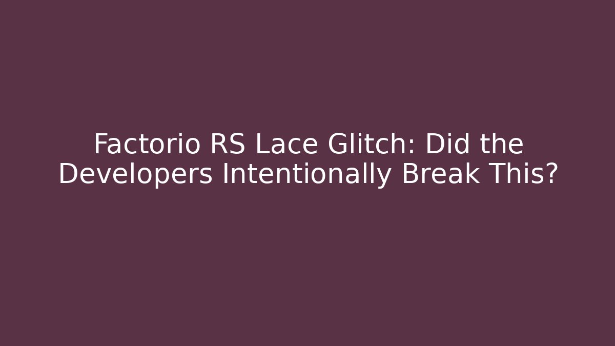 Factorio RS Lace Glitch: Did the Developers Intentionally Break This?