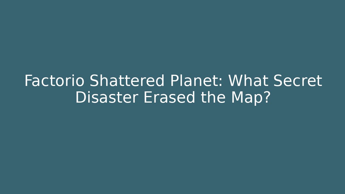 Factorio Shattered Planet: What Secret Disaster Erased the Map?