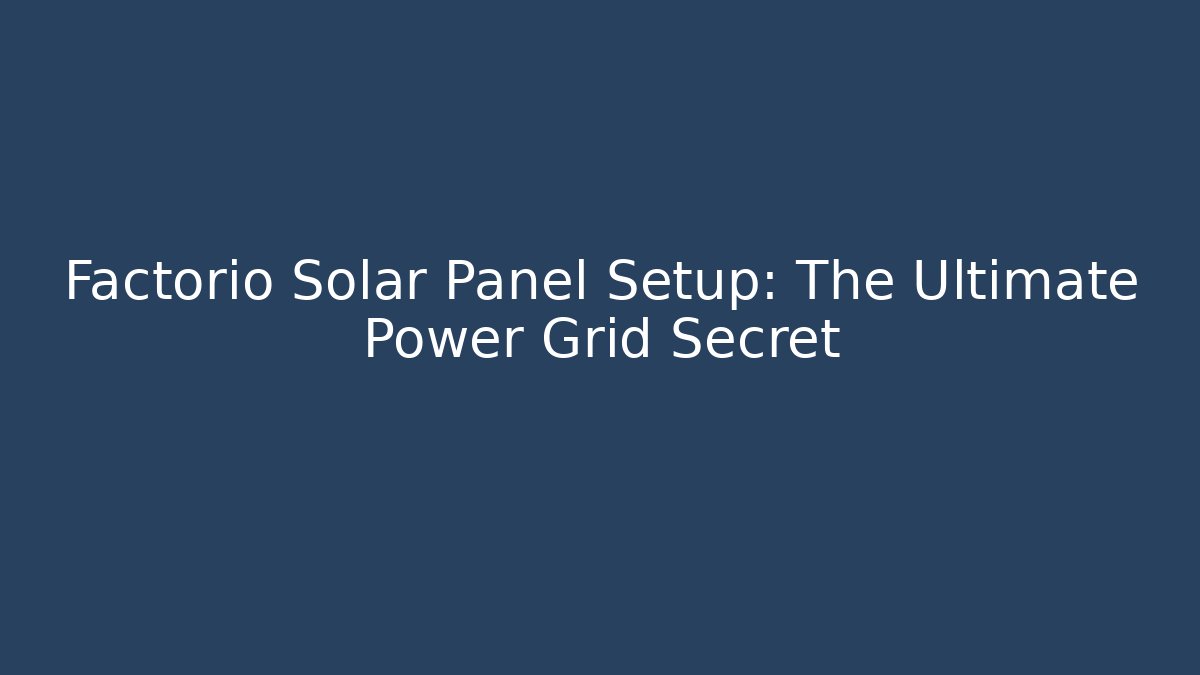 Factorio Solar Panel Setup: The Ultimate Power Grid Secret