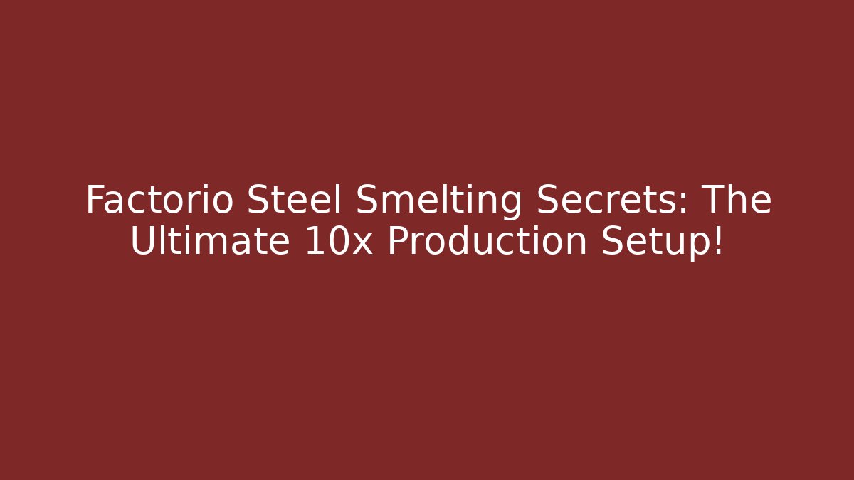 Factorio Steel Smelting Secrets: The Ultimate 10x Production Setup!