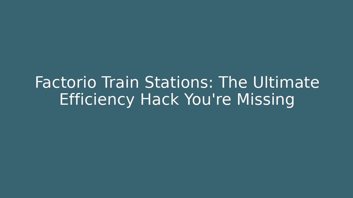 Factorio Train Stations: The Ultimate Efficiency Hack You’re Missing - Vintage E-Juice