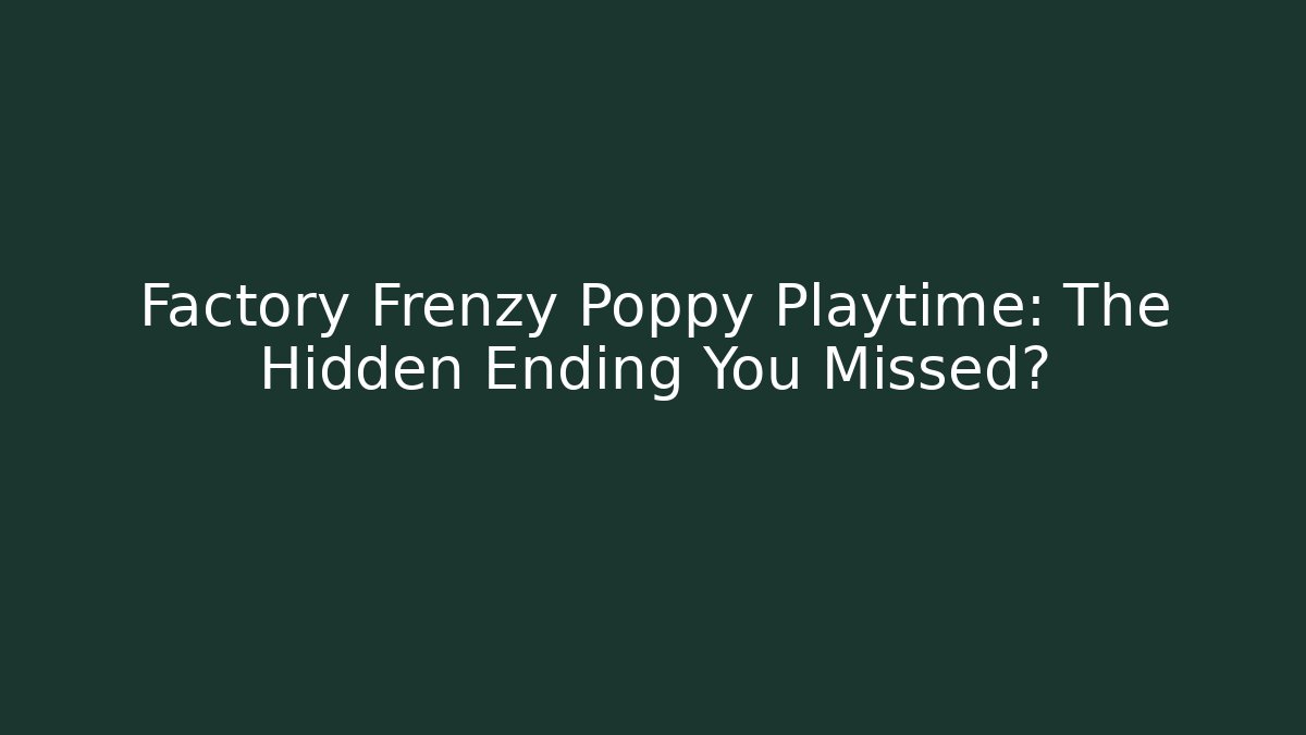 Factory Frenzy Poppy Playtime: The Hidden Ending You Missed?