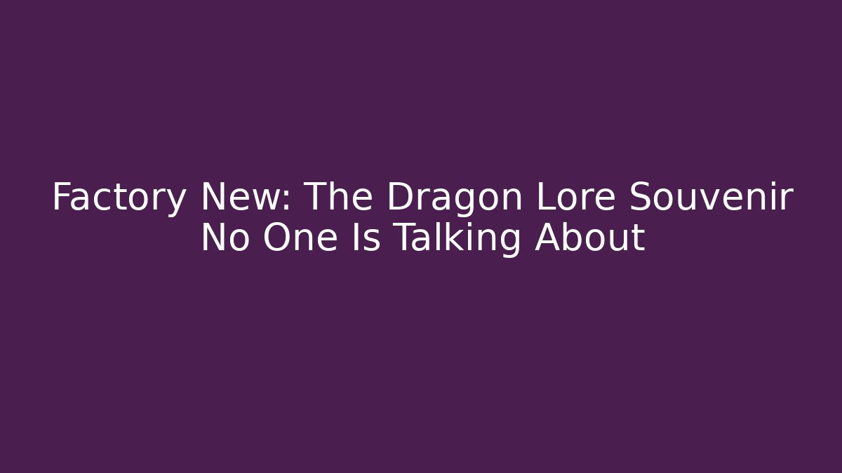 Factory New: The Dragon Lore Souvenir No One Is Talking About