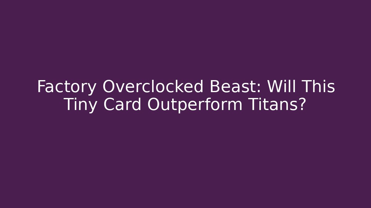 Factory Overclocked Beast: Will This Tiny Card Outperform Titans?