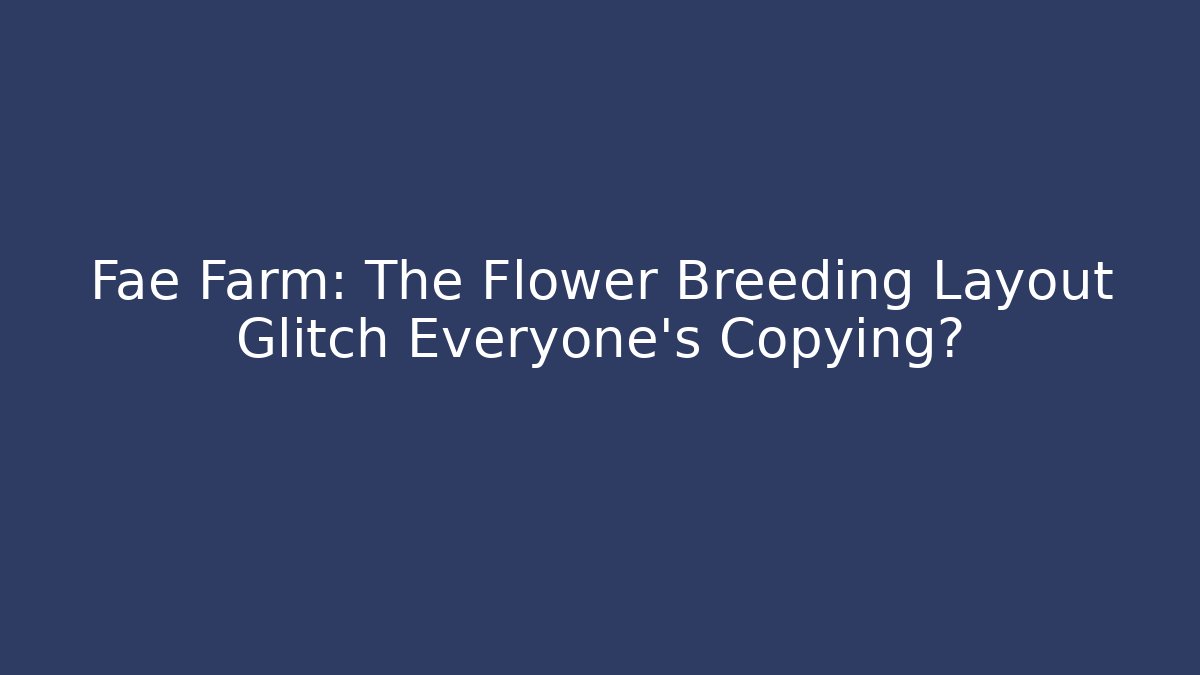 Fae Farm: The Flower Breeding Layout Glitch Everyone’s Copying?