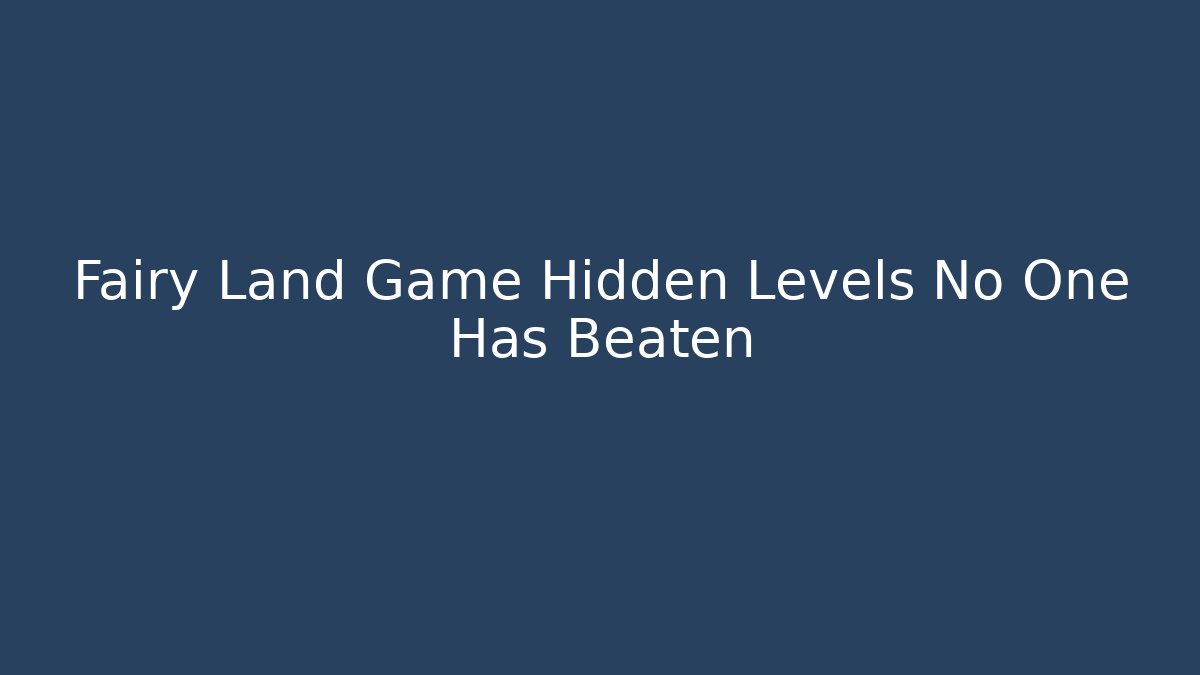 Fairy Land Game Hidden Levels No One Has Beaten