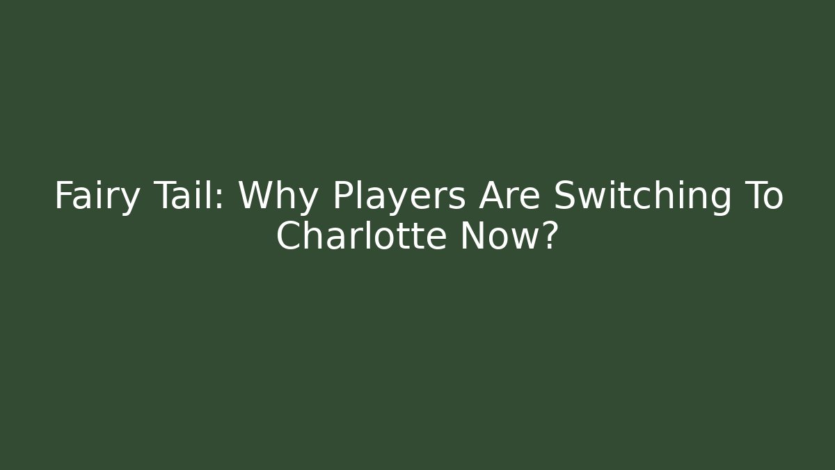 Fairy Tail: Why Players Are Switching To Charlotte Now?