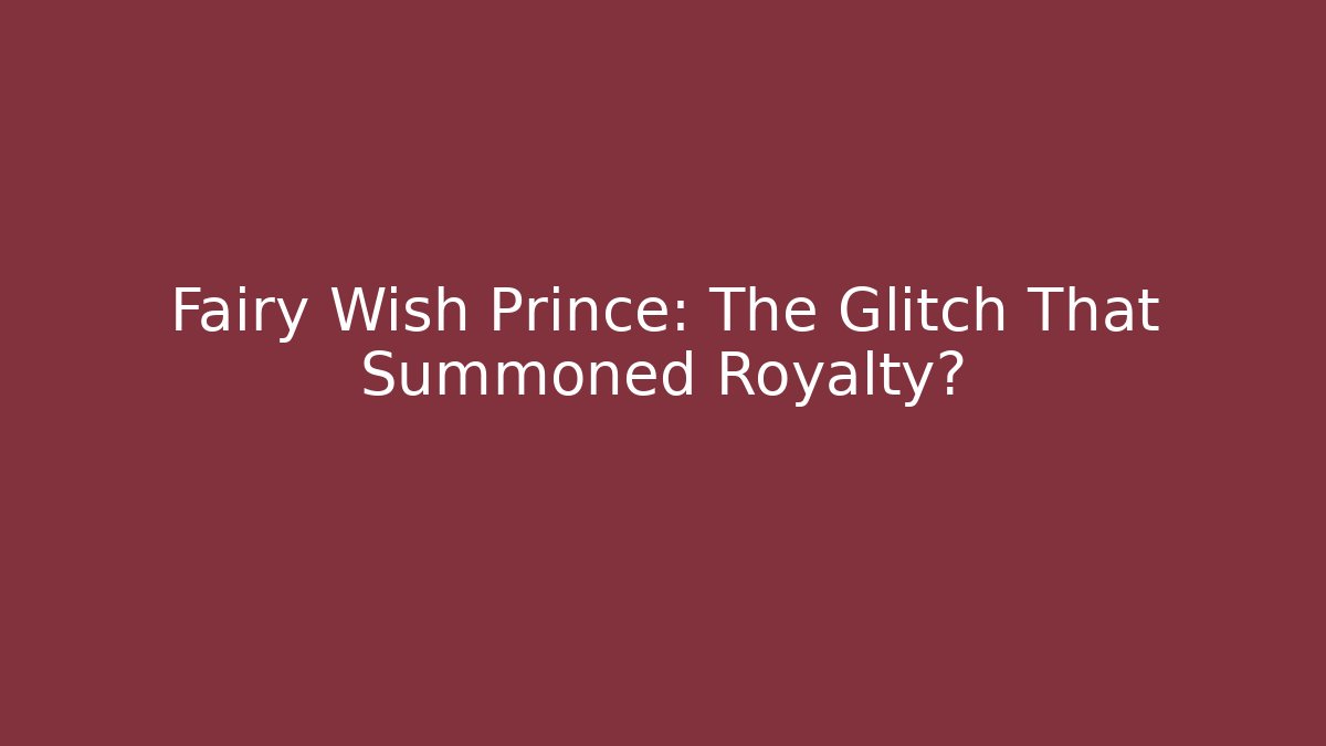 Fairy Wish Prince: The Glitch That Summoned Royalty?