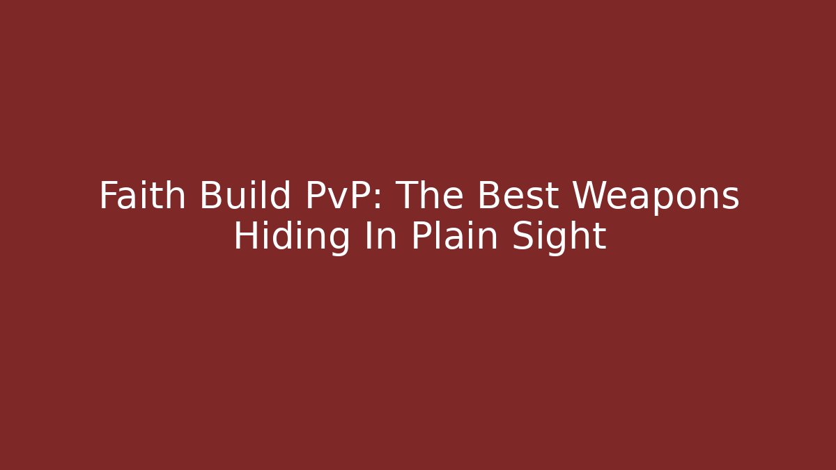 Faith Build PvP: The Best Weapons Hiding In Plain Sight