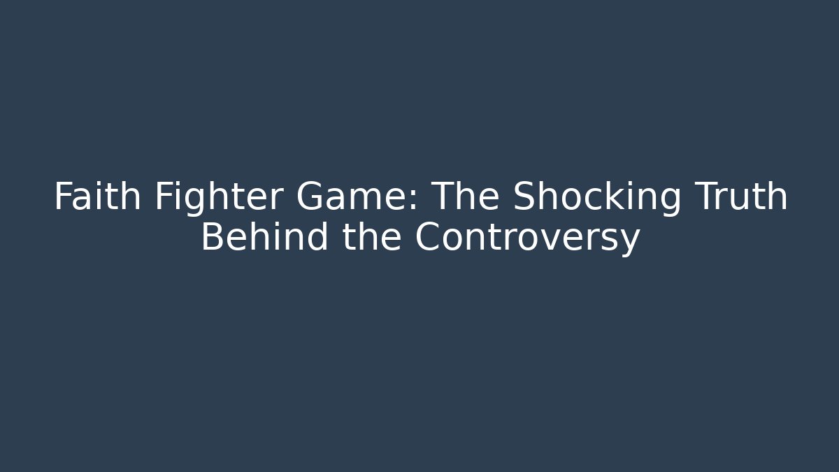 Faith Fighter Game: The Shocking Truth Behind the Controversy