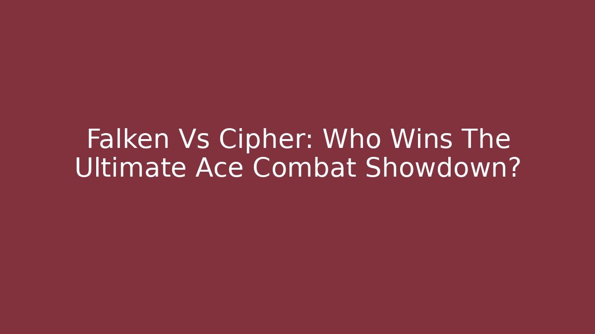 Falken Vs Cipher: Who Wins The Ultimate Ace Combat Showdown?