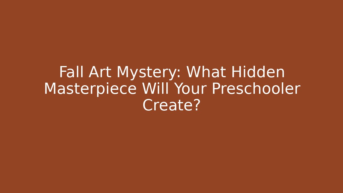 Fall Art Mystery: What Hidden Masterpiece Will Your Preschooler Create?