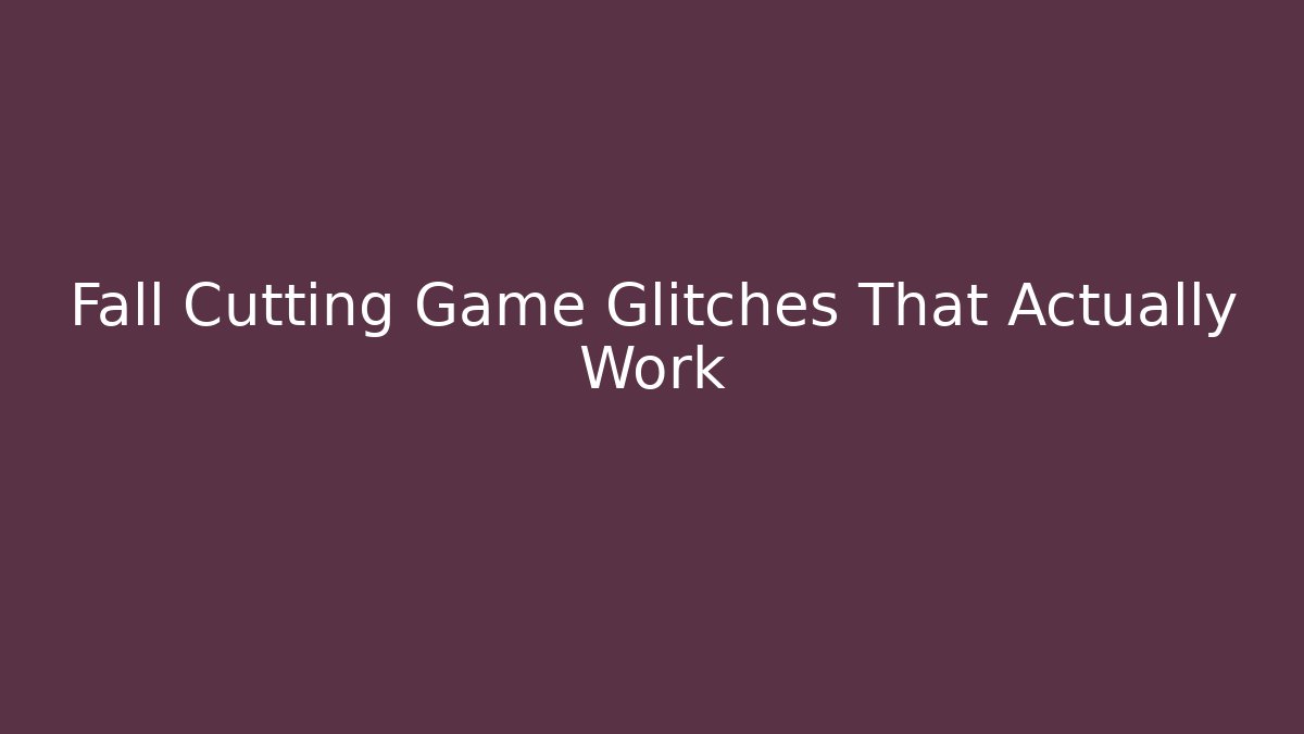 Fall Cutting Game Glitches That Actually Work - Vintage E-Juice