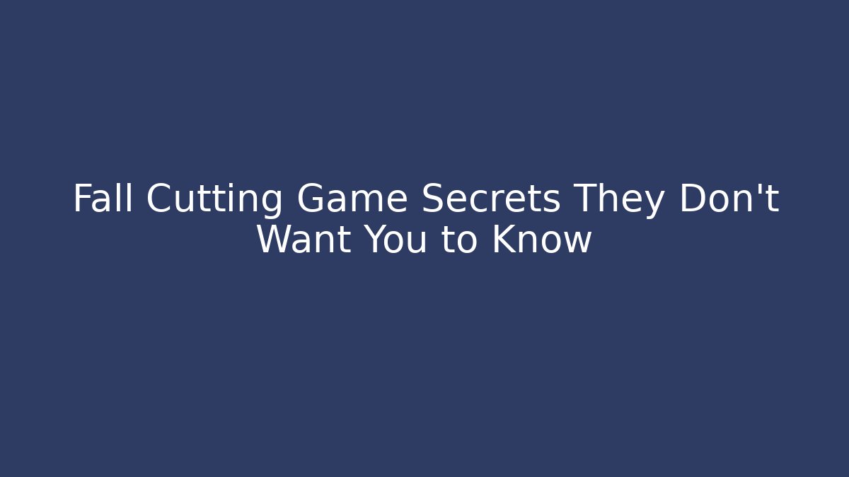 Fall Cutting Game Secrets They Don’t Want You to Know