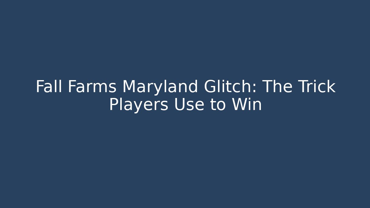 Fall Farms Maryland Glitch: The Trick Players Use to Win