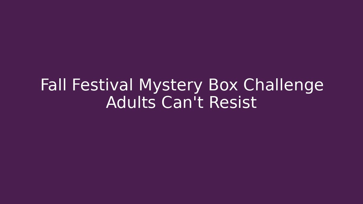 Fall Festival Mystery Box Challenge Adults Can't Resist