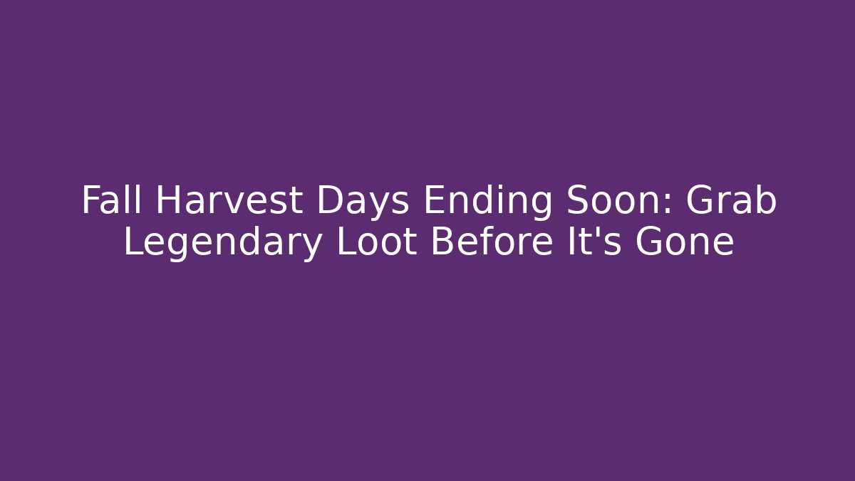 Fall Harvest Days Ending Soon: Grab Legendary Loot Before It's Gone